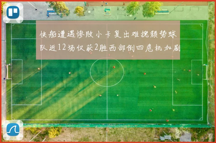 快船遭遇惨败小卡复出难挽颓势球队近12场仅获2胜西部倒四危机加剧